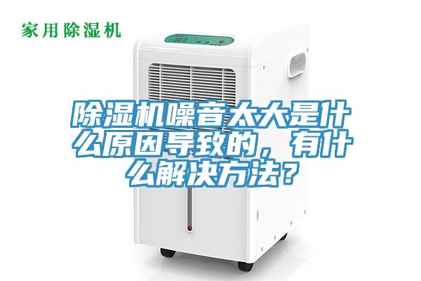 除濕機(jī)噪音太大是什么原因?qū)е碌?，有什么解決方法？