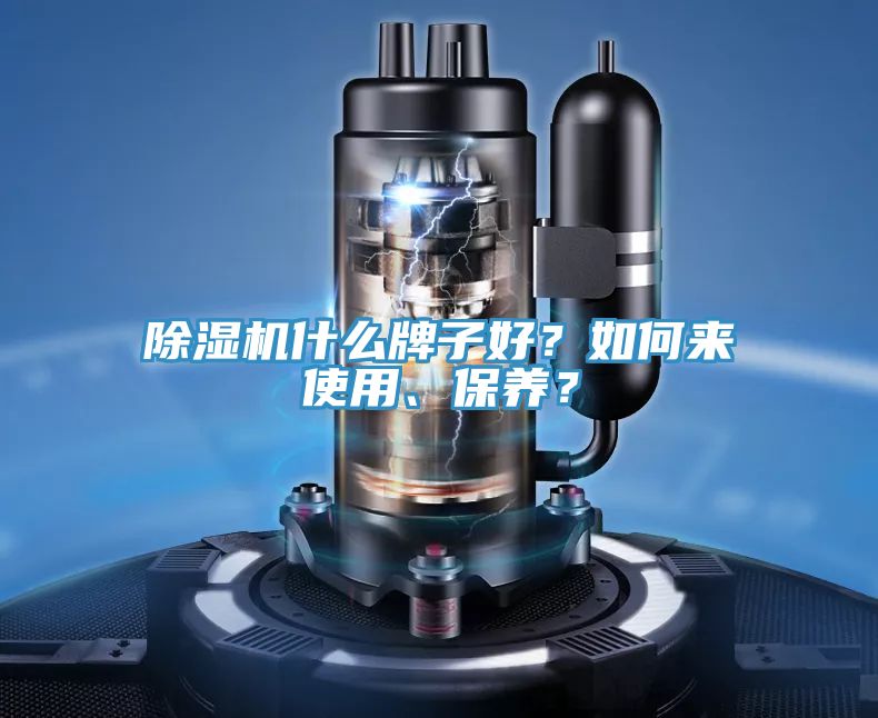 除濕機(jī)什么牌子好？如何來使用、保養(yǎng)？