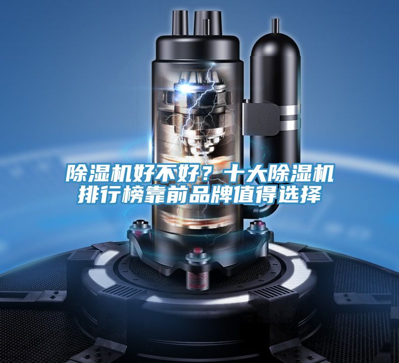 除濕機(jī)好不好？十大除濕機(jī)排行榜靠前品牌值得選擇