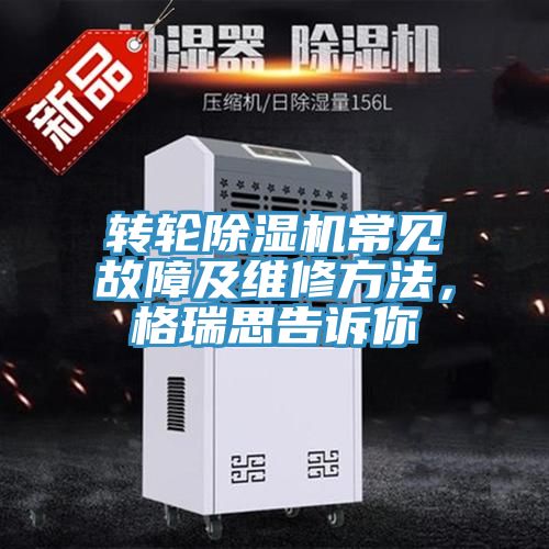 轉(zhuǎn)輪除濕機(jī)常見故障及維修方法，格瑞思告訴你